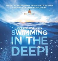 bokomslag Swimming In The Deep! Oceans for Kids - Arctic, Atlantic, Indian, Pacific And Southern Children's Oceanography Books