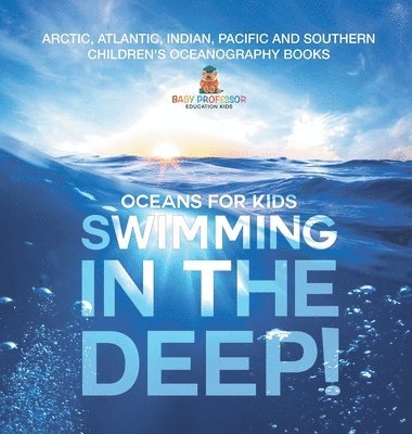 bokomslag Swimming In The Deep! Oceans for Kids - Arctic, Atlantic, Indian, Pacific And Southern Children's Oceanography Books