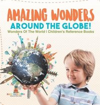 bokomslag Amazing Wonders Around The Globe! Wonders Of The World Children's Reference Books