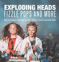 bokomslag Exploding Heads, Fizzle Pops and More Super Cool Science Experiments for Kids Children's Science Experiment Books