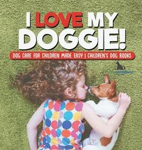 bokomslag I Love My Doggie! Dog Care for Children Made Easy Children's Dog Books