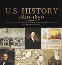 bokomslag U.S. History 1820-1850 - Historical Timelines for Kids American Historian Guide for Children 5th Grade Social Studies