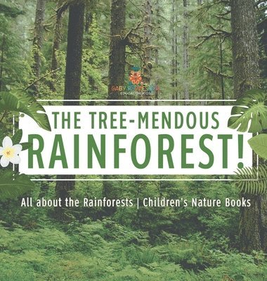 bokomslag The Tree-Mendous Rainforest! All about the Rainforests Children's Nature Books