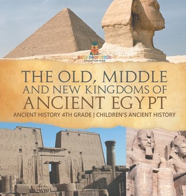 bokomslag Old, Middle and New Kingdoms of Ancient Egypt - Ancient History 4th Grade Children's Ancient History