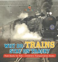 bokomslag Why Do Trains Stay on Track? Train Books for Kids Children's Transportation Books