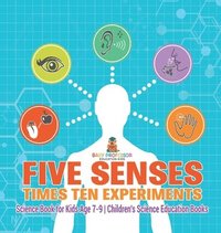 bokomslag Five Senses times Ten Experiments - Science Book for Kids Age 7-9 Children's Science Education Books