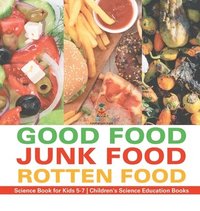 bokomslag Good Food, Junk Food, Rotten Food - Science Book for Kids 5-7 Children's Science Education Books