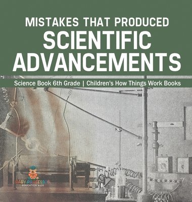 bokomslag Mistakes that Produced Scientific Advancements - Science Book 6th Grade Children's How Things Work Books