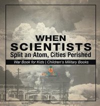 bokomslag When Scientists Split an Atom, Cities Perished - War Book for Kids Children's Military Books