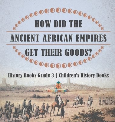 bokomslag How Did The Ancient African Empires Get Their Goods? History Books Grade 3 Children's History Books