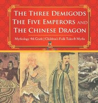 bokomslag Three Demigods, The Five Emperors and The Chinese Dragon - Mythology 4th Grade Children's Folk Tales & Myths