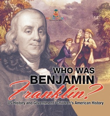 bokomslag Who Was Benjamin Franklin? US History and Government Children's American History