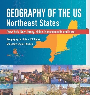 bokomslag Geography of the US - Northeast States - New York, New Jersey, Maine, Massachusetts and More) Geography for Kids - US States 5th Grade Social Studies