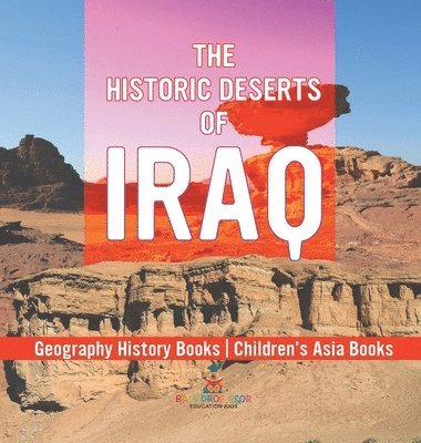 The Historic Deserts of Iraq - Geography History Books Children's Asia Books 1