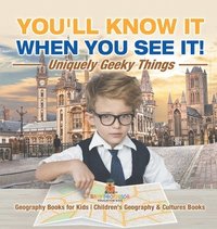 bokomslag You'll Know It When You See It! Uniquely Geeky Things - Geography Books for Kids Children's Geography & Culture Books