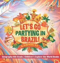 bokomslag Let's Go Partying in Brazil! Geography 6th Grade Children's Explore the World Books