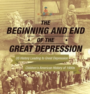 bokomslag Beginning and End of the Great Depression - US History Leading to Great Depression Children's American History of 1900s