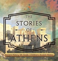 bokomslag Stories of Athens - Ancient History 5th Grade Children's Ancient History