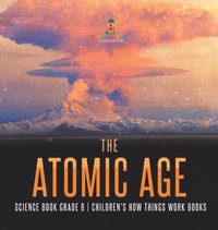 bokomslag Atomic Age - Science Book Grade 6 Children's How Things Work Books