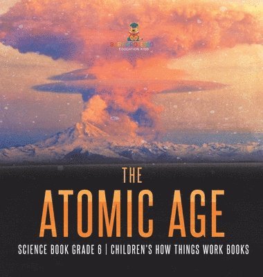 bokomslag Atomic Age - Science Book Grade 6 Children's How Things Work Books