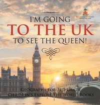 bokomslag I'm Going to the UK to See the Queen! Geography for 3rd Grade Children's Explore the World Books