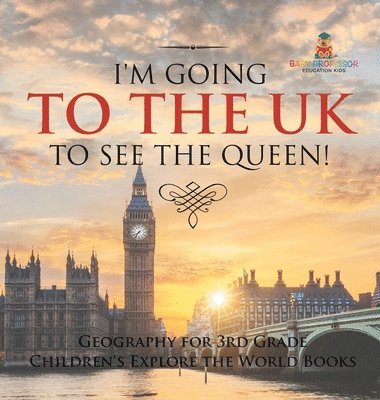 I'm Going to the UK to See the Queen! Geography for 3rd Grade Children's Explore the World Books 1