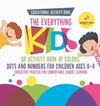 bokomslag Educational Activity Book. The Everything Kids Do Activity Book of Colors, Dots and Numbers for Children Ages 6-8. Consistent Practice for Comfortable School Learning