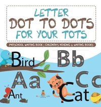 bokomslag Letter Dot to Dots for Your Tots - Preschool Writing Book Children's Reading & Writing Books