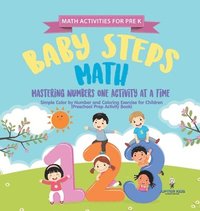 bokomslag Math Activities for PreK. Baby Steps Math. Mastering Numbers One Activity at a Time. Simple Color by Number and Coloring Exercises for Children (Preschool Prep Activity Book)