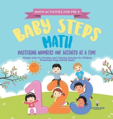 Math Activities for PreK. Baby Steps Math. Mastering Numbers One Activity at a Time. Simple Color by Number and Coloring Exercises for Children (Preschool Prep Activity Book) 1