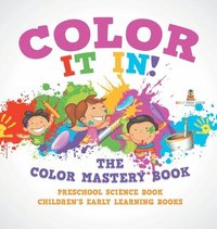 bokomslag Color It In! The Color Mastery Book - Preschool Science Book Children's Early Learning Books
