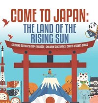 bokomslag Come to Japan The Land of the Rising Sun Coloring Activities for 4th Grade Children's Activities, Crafts & Games Books