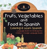 bokomslag Fruits, Vegetables and Food in Spanish - Coloring & Learn Spanish - Language Books for Kindergarten Children's Foreign Language Books