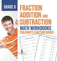 bokomslag Fraction Addition and Subtraction - Math Workbooks Grade 6 Children's Fraction Books
