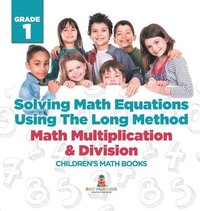 bokomslag Solving Math Equations Using The Long Method - Math Multiplication & Division Grade 1 Children's Math Books