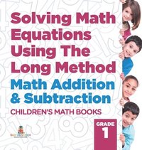 bokomslag Solving Math Equations Using The Long Method - Math Addition & Subtraction Grade 1 Children's Math Books