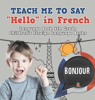 bokomslag Teach Me to Say "Hello" in French - Language Book 4th Grade Children's Foreign Language Books