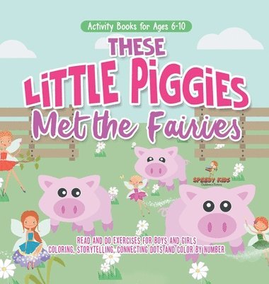 bokomslag Activity Books for Ages 6-10. These Little Piggies Met the Fairies. Read and Do Exercises for Boys and Girls. Coloring, Storytelling, Connecting Dots and Color by Number