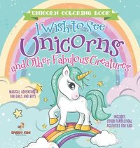 bokomslag Unicorn Coloring Book. I Wish to See Unicorns and Other Fabulous Creatures. Magical Adventures for Girls and Boys. Includes Other Fantastical Activities for Kids