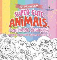 bokomslag Girl Coloring Books. Super Cute Animals, Funny Humans Showing Off. Emotional Coloring Book for Kids, Tweens and Teens