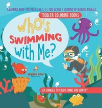 bokomslag Toddler Coloring Books. Who's Swimming with Me? Sea Animals to Color, Name and Identify. Coloring Book for Prek Age 3-5. Fun Active Learning of Marine Animals