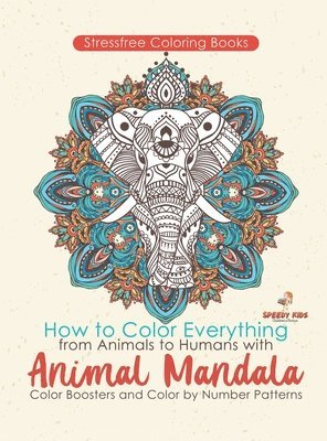 bokomslag Stressfree Coloring Books. How to Color Everything from Animals to Humans with Animal Mandala Color Boosters and Color by Number Patterns