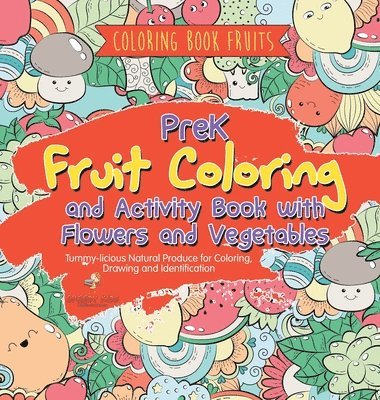 bokomslag Coloring Book Fruits. PreK Fruit Coloring and Activity Book with Flowers and Vegetables. Tummy-licious Natural Produce for Coloring, Drawing and Identification