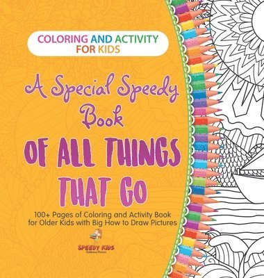 bokomslag Coloring and Activity for Kids. A Special Speedy Book of All Things That Go. 100+ Pages of Coloring and Activity Book for Older Kids with Big How to Draw Pictures