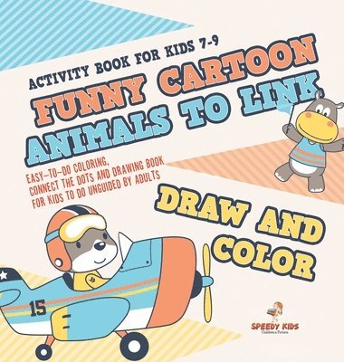 Activity Book for Kids 7-9. Funny Cartoon Animals to Link, Draw and Color. Easy-to-Do Coloring, Connect the Dots and Drawing Book for Kids to Do Unguided by Adults 1