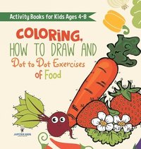 bokomslag Activity Books for Kids Ages 4-8. Coloring, How to Draw and Dot to Dot Exercises of Healthy Eats. Hours of Satisfying Mental Meals for Kids to Digest Solo or with Friends