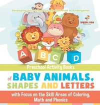 bokomslag Preschool Activity Books of Baby Animals, Shapes and Letters with Focus on the Skill Areas of Coloring, Math and Phonics. Developing Early School Success from PreK to Kindergarten