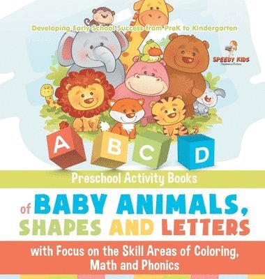 bokomslag Preschool Activity Books of Baby Animals, Shapes and Letters with Focus on the Skill Areas of Coloring, Math and Phonics. Developing Early School Success from PreK to Kindergarten