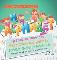 bokomslag Coloring Activity Book. Hi Alphabet! Getting to Know the ABC's Color and Identify Toddler Activity Book 1-3. PreK Alphabet A-Z and Dot to Dot for Writing Training