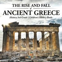 bokomslag The Rise and Fall of Ancient Greece - History 3rd Grade Children's History Books